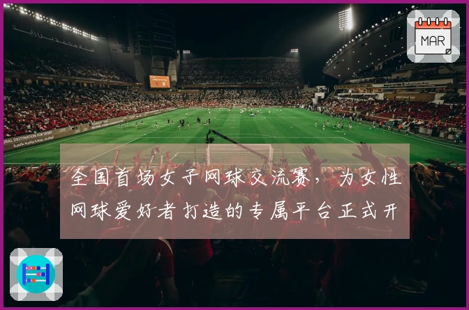 全国首场女子网球交流赛，为女性网球爱好者打造的专属平台正式开启！