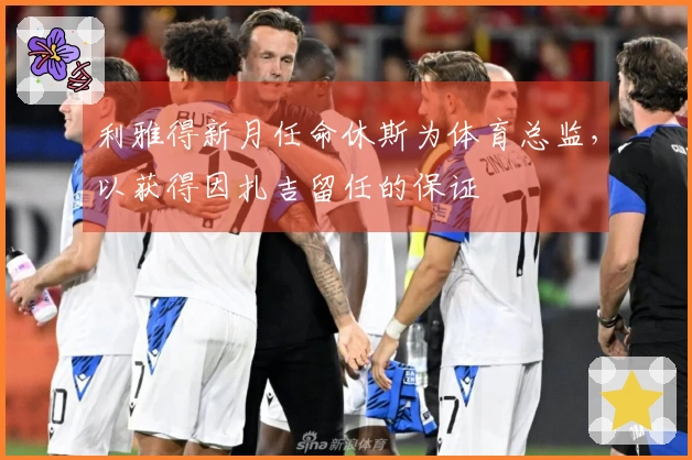 利雅得新月任命休斯为体育总监，以获得因扎吉留任的保证