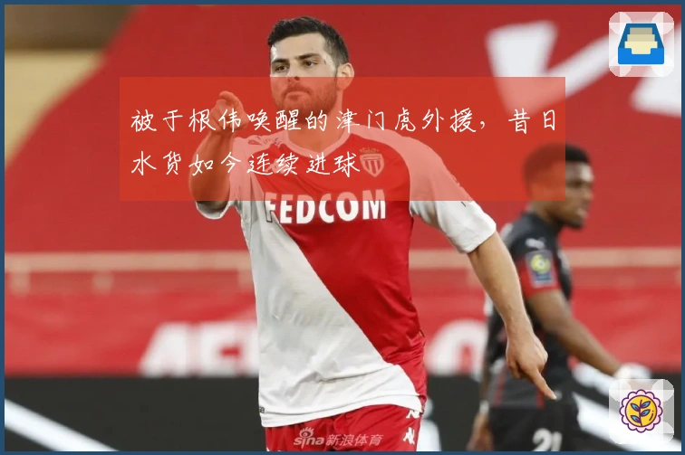 被于根伟唤醒的津门虎外援，昔日水货如今连续进球