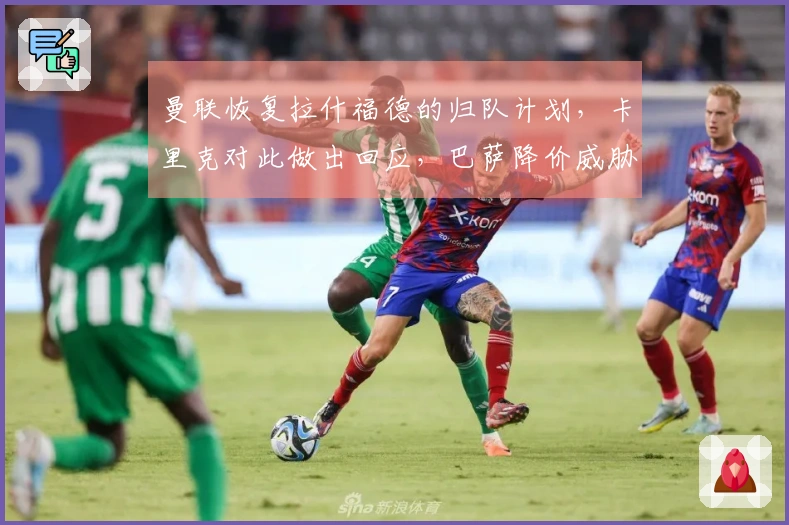 曼联恢复拉什福德的归队计划，卡里克对此做出回应，巴萨降价威胁无效！