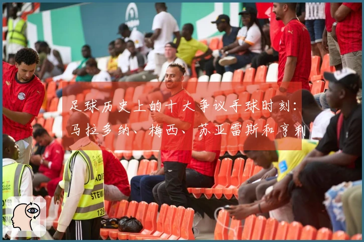 足球历史上的十大争议手球时刻：马拉多纳、梅西、苏亚雷斯和亨利等人榜上有名